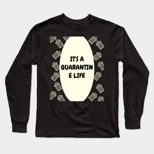 It's a Quarantine Life Long Sleeve T-Shirt